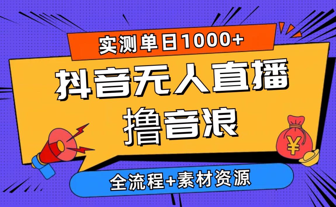 2024抖音无人直播撸音浪新玩法 日入1000+ 全流程+素材资源-指尖网