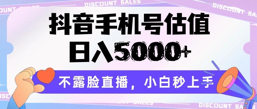 抖音手机号估值，日入5000+，不露脸直播，小白秒上手-指尖网