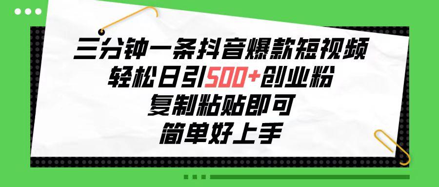 三分钟一条抖音爆款短视频，轻松日引500+创业粉，复制粘贴即可，简单好...-指尖网