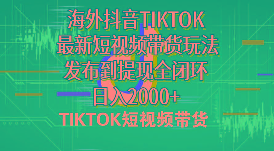 海外短视频带货，最新短视频带货玩法发布到提现全闭环，日入2000+-指尖网