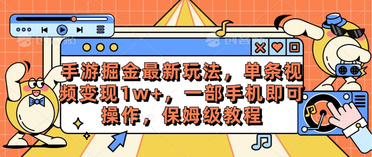 手游掘金最新玩法，单条视频变现1w+，一部手机即可操作，保姆级教程-指尖网