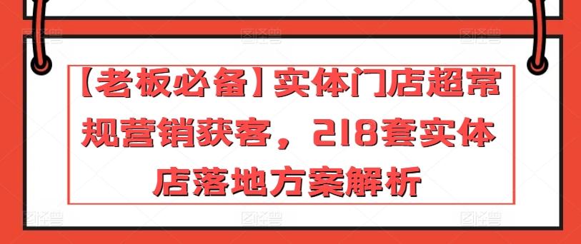 【老板必备】实体门店超常规营销获客，218套实体店落地方案解析-指尖网