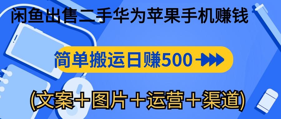 闲鱼出售二手华为苹果手机赚钱，简单搬运 日赚500-1000(文案＋图片＋运...-指尖网