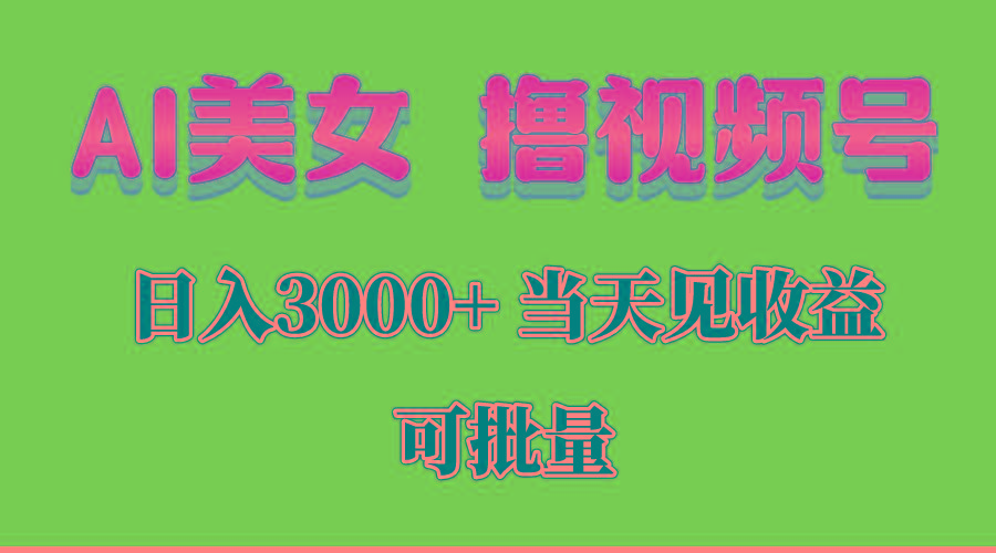 AI美女 撸视频号分成，当天见收益，日入3000+，可批量！！！-指尖网