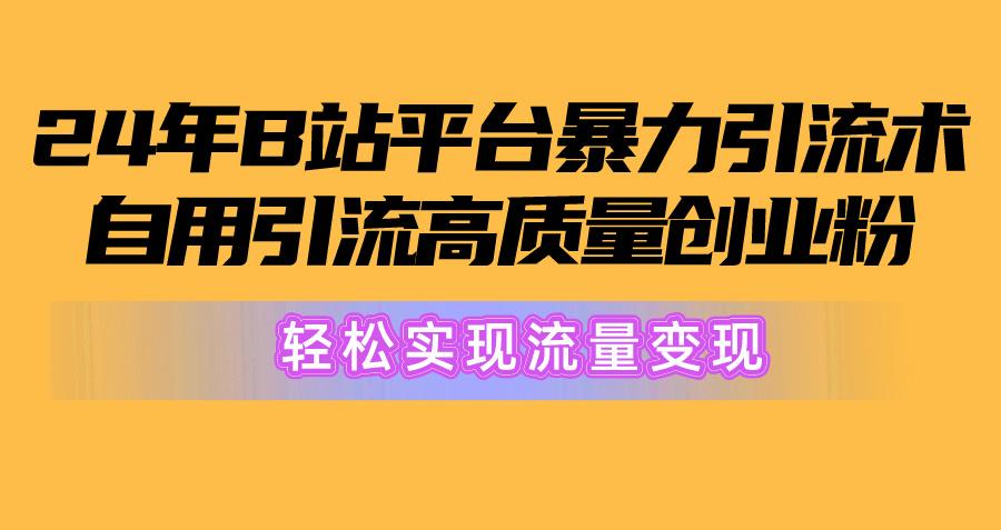 2024年B站平台暴力引流术，自用引流高质量创业粉，轻松实现流量变现！-指尖网