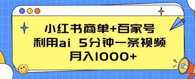 小红书商单+百家号，利用ai 5分钟一条视频，月入1000+【揭秘】-指尖网