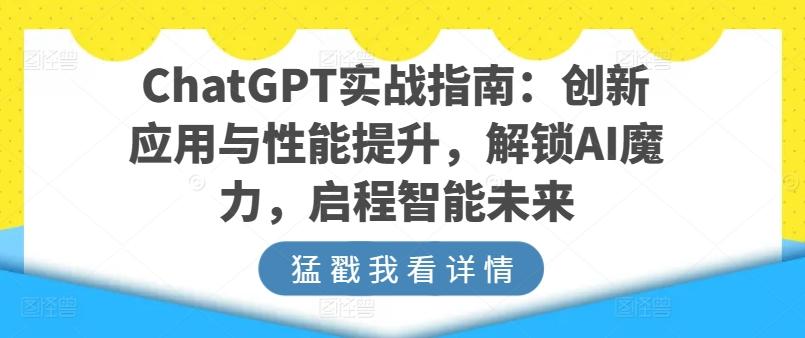 ChatGPT实战指南：创新应用与性能提升，解锁AI魔力，启程智能未来-指尖网