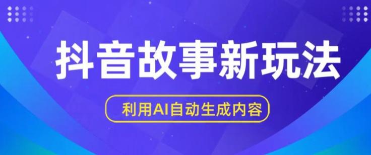 抖音故事新玩法，利用AI自动生成原创内容，新手日入一到三张【揭秘】-指尖网