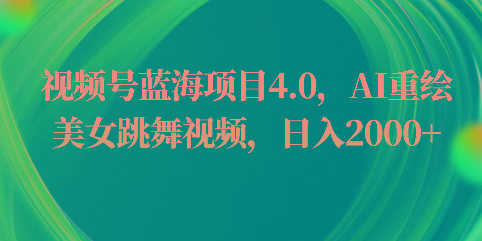 视频号蓝海项目4.0和拓展玩法，AI重绘美女跳舞视频，日入2000+-指尖网