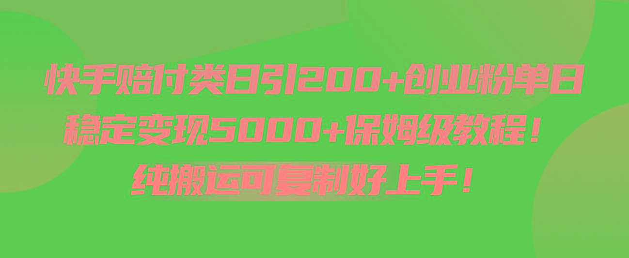 快手赔付类日引200+创业粉，单日稳定变现5000+保姆级教程！纯搬运可复制好上手！-指尖网