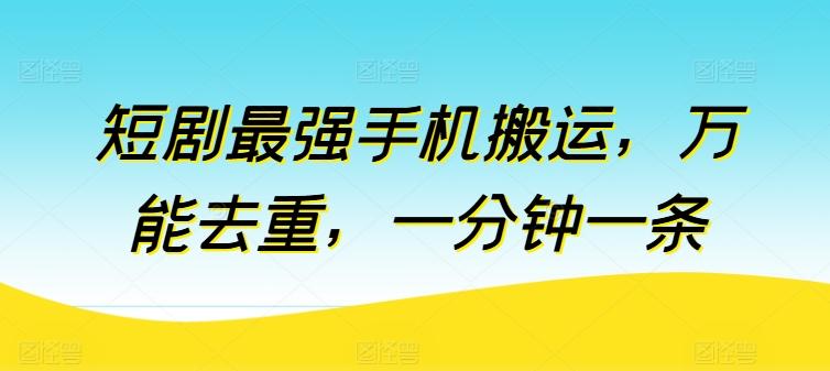 短剧最强手机搬运，万能去重，一分钟一条-指尖网