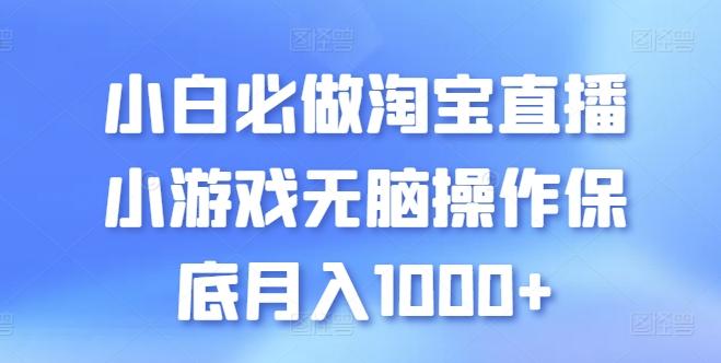 小白必做淘宝直播小游戏无脑操作保底月入1000+【揭秘】-指尖网