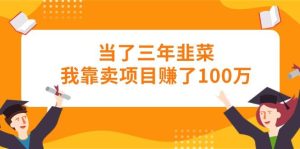 当了三年韭菜我靠卖项目赚了100万-指尖网