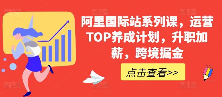 阿里国际站系列课，运营TOP养成计划，升职加薪，跨境掘金-指尖网