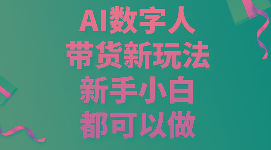 AI数字人带货新玩法，新手小白都可以做-指尖网