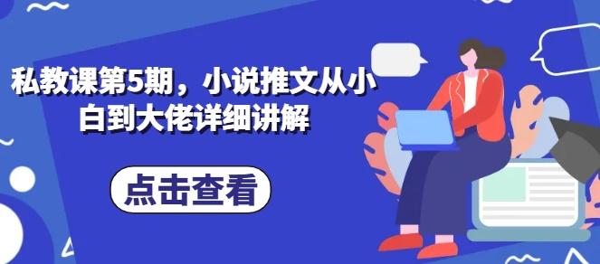 私教课第5期，小说推文从小白到大佬详细讲解-指尖网