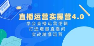 直播运营实操营4.0：学会直播运营逻辑，打造爆量直播间，实战精准运营-指尖网