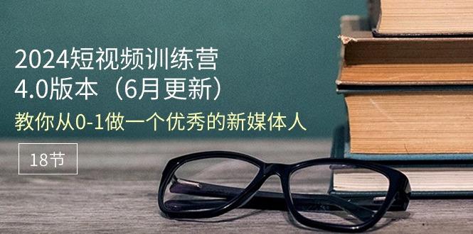 2024短视频训练营-6月4.0版本：教你从0-1做一个优秀的新媒体人(18节-指尖网