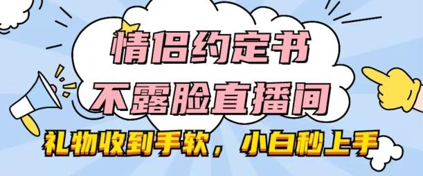 情侣约定书不露脸直播间，礼物收到手软，小白秒上手【揭秘】-指尖网