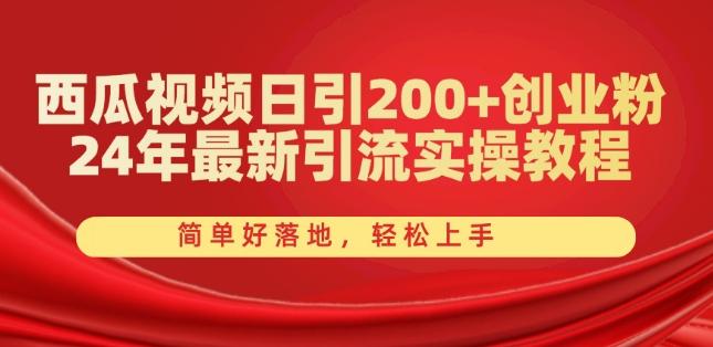 西瓜视频日引200+创业粉，24年最新引流实操教程，简单好落地，轻松上手【揭秘】-指尖网