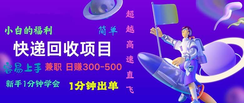 快递 回收项目，容易上手，小白一分钟学会，一分钟出单，日赚300~800-指尖网