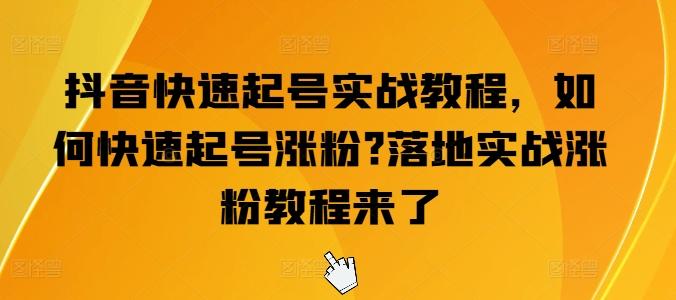 抖音快速起号实战教程，如何快速起号涨粉?落地实战涨粉教程来了-指尖网