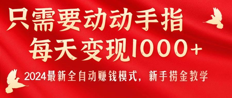 只需要动动手指，每天变现1000+，2024最新全自动赚钱模式，新手捞金教学！-指尖网