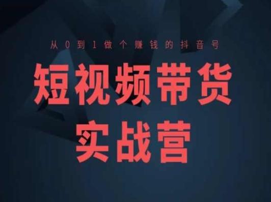 短视频带货实战营(高阶课)，从0到1做个赚钱的抖音号-指尖网