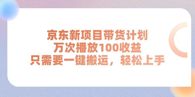 京东新项目带货计划，万次播放100收益，只需要一键搬运，轻松上手-指尖网