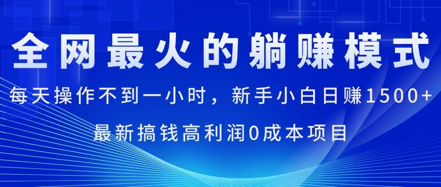 全网最火的躺赚模式，每天操作不到一小时，新手小白日赚1500+，最新搞...-指尖网