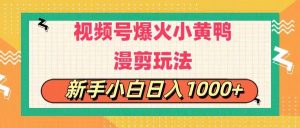 视频号爆火小黄鸭搞笑漫剪玩法，每日1小时，新手小白日入1000+-指尖网