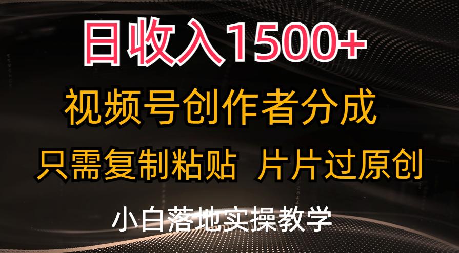 日收入1500+，视频号创作者分成，只需复制粘贴，片片过原创，小白也可...-指尖网