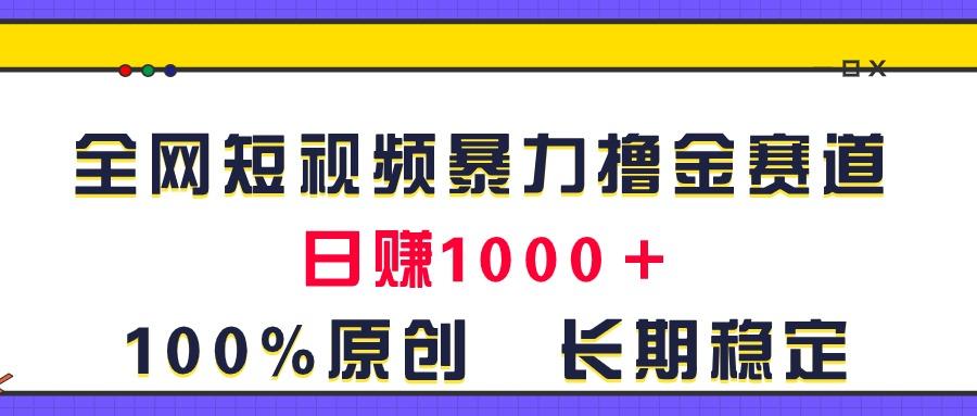 全网短视频暴力撸金赛道，日入1000＋！原创玩法，长期稳定-指尖网