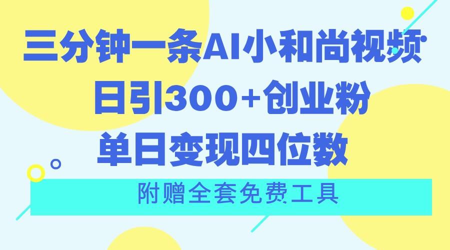 三分钟一条AI小和尚视频 ，日引300+创业粉。单日变现四位数 ，附赠全套免费工具-指尖网