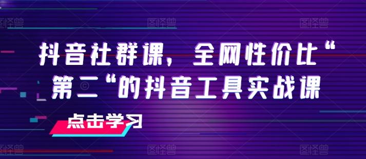 抖音社群课，全网性价比“第二“的抖音工具实战课-指尖网