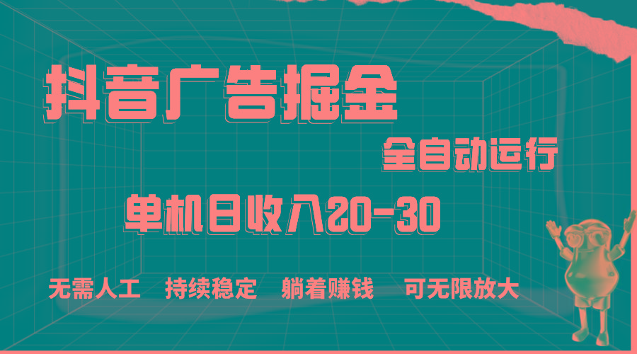 抖音广告掘金，单机产值20-30，全程自动化操作-指尖网