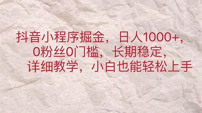 抖音小程序掘金，日人1000+，0粉丝0门槛，长期稳定，小白也能轻松上手-指尖网