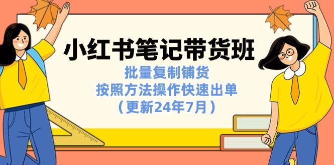 小红书笔记-带货班：批量复制铺货，按照方法操作快速出单(更新24年7月-指尖网