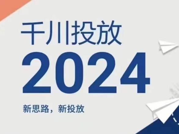 2024年千川投放，新思路新投放-指尖网