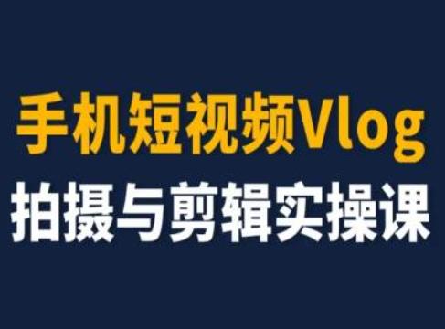 手机短视频Vlog拍摄与剪辑实操课，小白变大师-指尖网