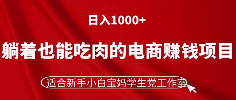 躺着也能吃肉的电商赚钱项目，日入1000+，适合新手小白宝妈学生党工作室-指尖网