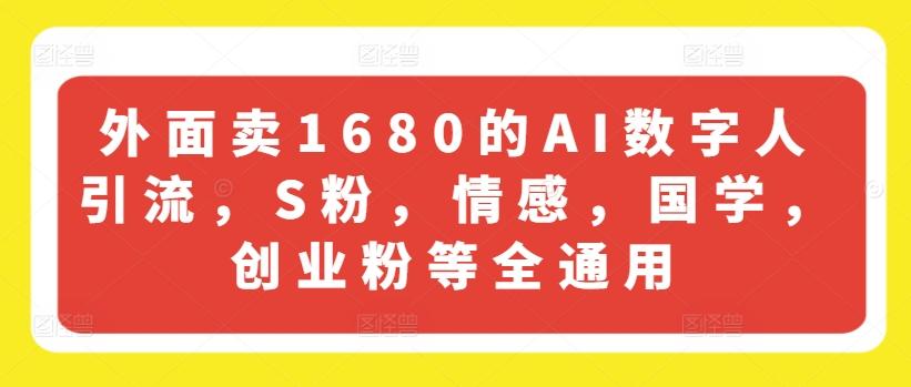 外面卖1680的AI数字人引流，S粉，情感，国学，创业粉等全通用-指尖网