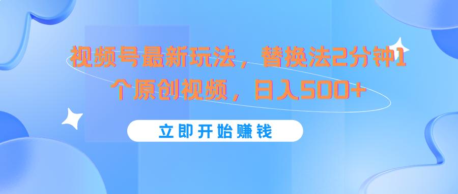 视频号最新玩法，替换法2分钟1个原创视频，日入500+-指尖网