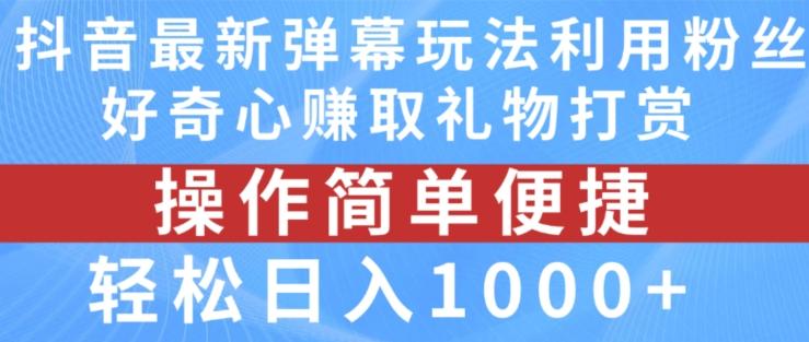 抖音弹幕最新玩法，利用粉丝好奇心赚取礼物打赏，轻松日入1000+-指尖网