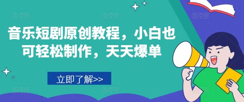 音乐短剧原创教程，小白也可轻松制作，天天爆单-指尖网