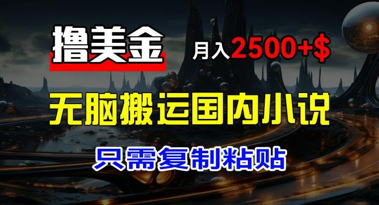 最新撸美金项目，搬运国内小说爽文，只需复制粘贴，稿费月入2500+美金，新手也能快速上手【揭秘】-指尖网