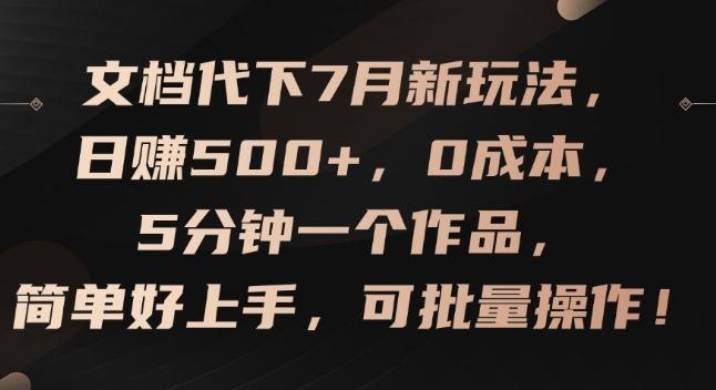 文档代下7月新玩法，日赚500+，0成本，5分钟一个作品，简单好上手，可批量操作【揭秘】-指尖网