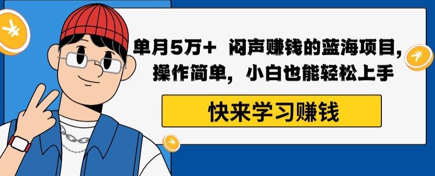 单月5万+闷声赚钱的蓝海项目，操作简单，小白也能轻松上手-指尖网