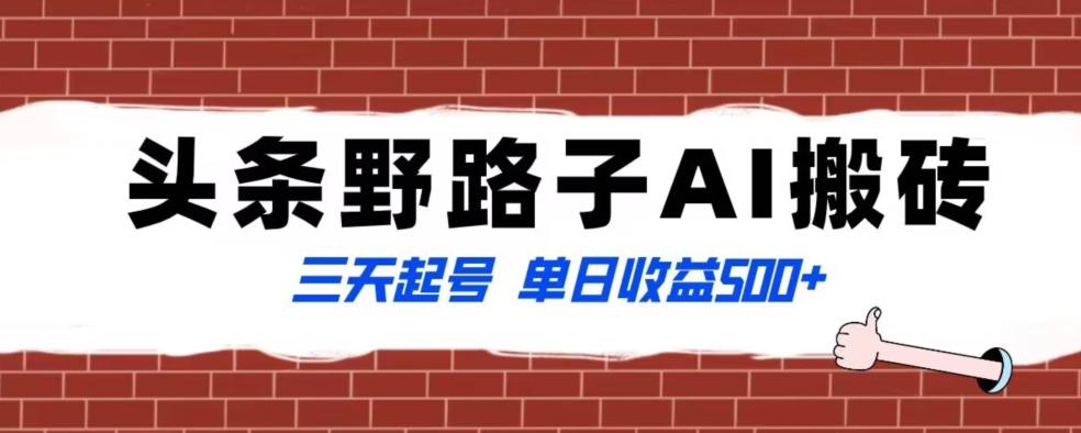 全网首发头条野路子AI搬砖玩法，纪实类超级蓝海项目，三天起号单日收益500+【揭秘】-指尖网