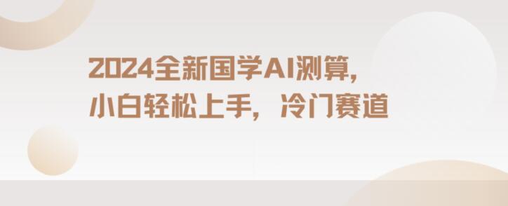 2024国学AI测算，小白轻松上手，长期蓝海项目【揭秘】-指尖网